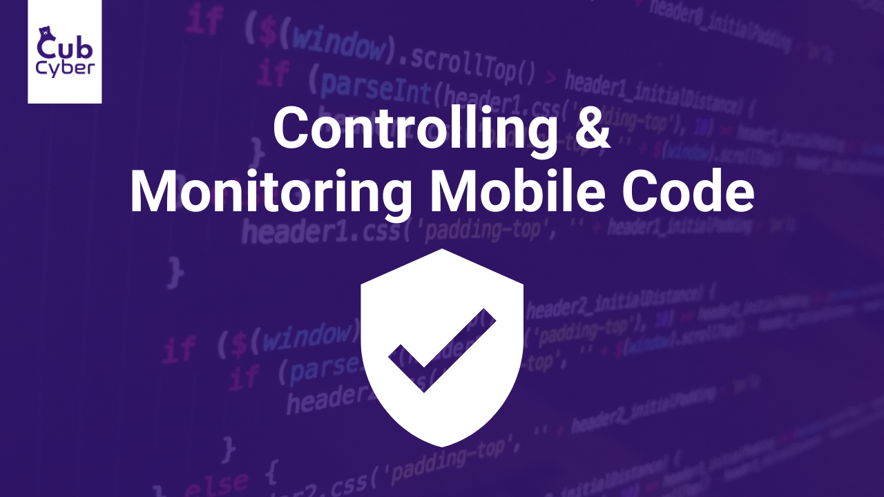 NIST SP 800-171 & CMMC security controls require that you “Control and monitor the use of mobile code.” But what is mobile code and how can you control and monitor it?